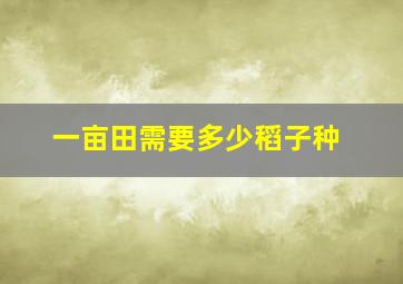 一亩田需要多少稻子种