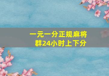 一元一分正规麻将群24小时上下分