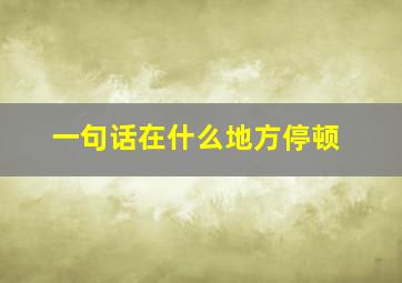 一句话在什么地方停顿