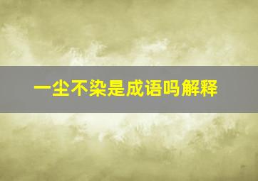 一尘不染是成语吗解释