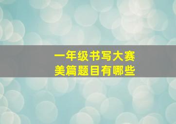 一年级书写大赛美篇题目有哪些