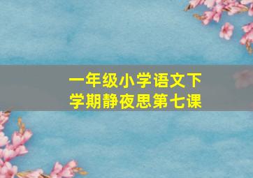 一年级小学语文下学期静夜思第七课