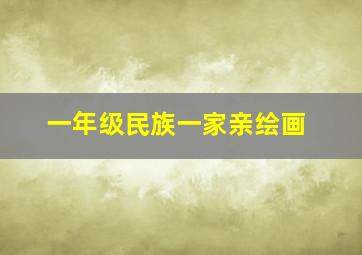 一年级民族一家亲绘画