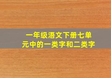 一年级浯文下册七单元中的一类字和二类字