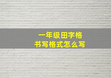 一年级田字格书写格式怎么写