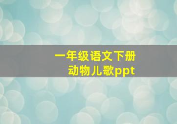 一年级语文下册动物儿歌ppt