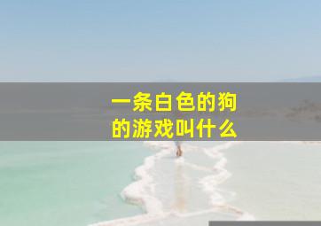 一条白色的狗的游戏叫什么