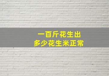 一百斤花生出多少花生米正常