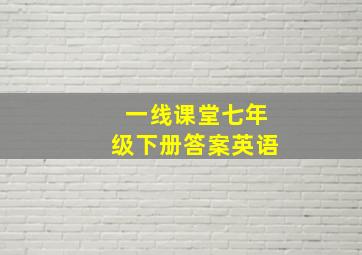 一线课堂七年级下册答案英语