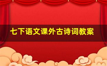 七下语文课外古诗词教案