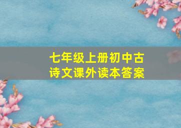 七年级上册初中古诗文课外读本答案