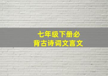 七年级下册必背古诗词文言文