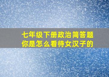 七年级下册政治简答题你是怎么看待女汉子的