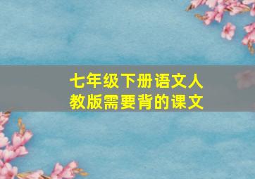 七年级下册语文人教版需要背的课文