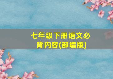 七年级下册语文必背内容(部编版)