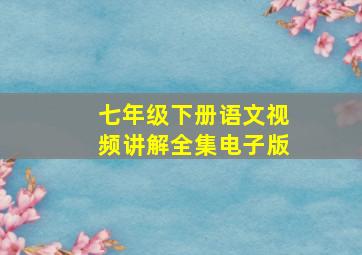 七年级下册语文视频讲解全集电子版