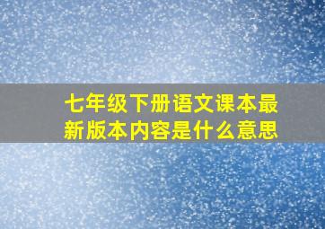 七年级下册语文课本最新版本内容是什么意思