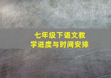 七年级下语文教学进度与时间安排