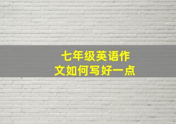 七年级英语作文如何写好一点