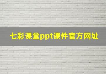 七彩课堂ppt课件官方网址