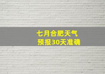 七月合肥天气预报30天准确