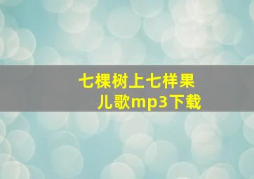 七棵树上七样果儿歌mp3下载