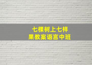 七棵树上七样果教案语言中班