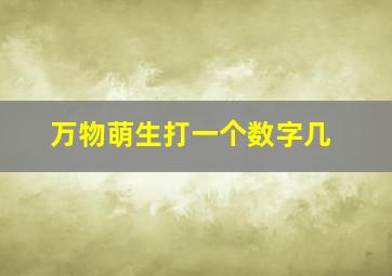 万物萌生打一个数字几