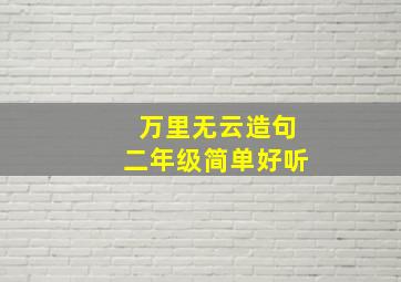 万里无云造句二年级简单好听