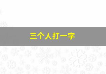 三个人打一字