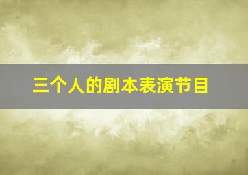 三个人的剧本表演节目