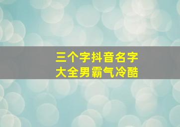 三个字抖音名字大全男霸气冷酷