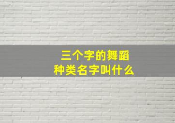 三个字的舞蹈种类名字叫什么