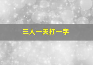 三人一天打一字