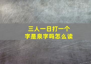 三人一日打一个字是泉字吗怎么读