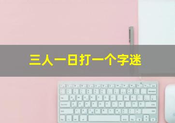 三人一日打一个字迷