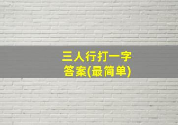 三人行打一字答案(最简单)