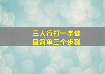 三人行打一字谜最简单三个步骤