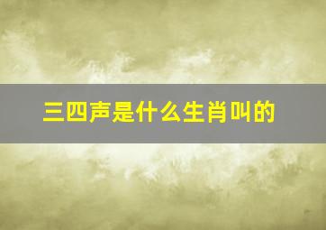 三四声是什么生肖叫的