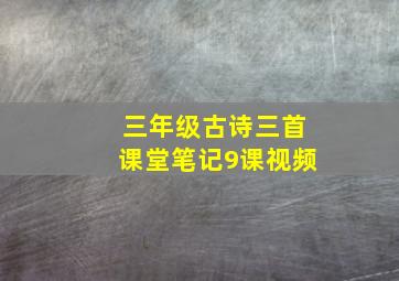 三年级古诗三首课堂笔记9课视频