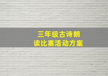 三年级古诗朗读比赛活动方案