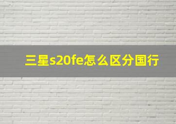 三星s20fe怎么区分国行