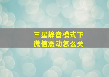 三星静音模式下微信震动怎么关