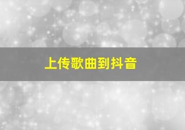 上传歌曲到抖音