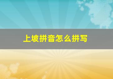 上坡拼音怎么拼写