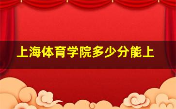 上海体育学院多少分能上