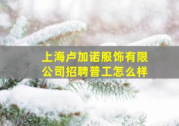 上海卢加诺服饰有限公司招聘普工怎么样