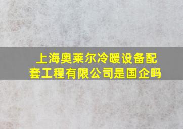 上海奥莱尔冷暖设备配套工程有限公司是国企吗