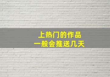 上热门的作品一般会推送几天