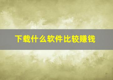 下载什么软件比较赚钱